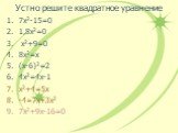 Устно решите квадратное уравнение. 7х2-15=0 1,8х2=0 х2+9=0 8х2=х (х-6)2=2 4х2=4х-1 х2+4=5х -4=7х+3х2 7х2+9х-16=0
