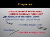 Открытие. Сколько решений может иметь система линейных уравнений? Две прямые на плоскости могут: ▪ пересекаться (одна общая точка) ▪ не иметь общих точек ▪совпадать Сделайте выводы сами