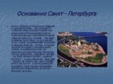 Основание Санкт - Петербурга. Санкт –Петербург основан на пустынном и необжитом месте – это очередной питерский миф, который кажется нам реальностью благодаря строчкам из поэмы Александра Сергеевича Пушкина «Медный всадник» помните : «На берегу пустынных волн стоял он дум великих полн»? Сразу предст