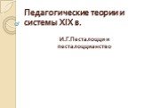 Педагогические теории и системы XIX в. И.Г.Песталоцци и песталоццианство