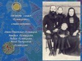 На фото семья Кузнецовых, слева направо: Иван Павлович Кузнецов, Агафья Кузнецова, Лидия Кузнецова, Анна Петровна Кузнецова