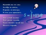 Мужичёк же тот знал Алгебру на «пять», И решил он интеграл В этом деле применять. Этот умный человек Вмиг решил задание. Будем помнить целый век Мы его старания.