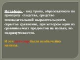 Метафора – вид тропа, образованного по принципу сходства, средство иносказательной выразительности, скрытое сравнение, при котором один из сравниваемых предметов не назван, но подразумевается. И эти дети гор были необычайно наивны.