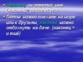 Наконец, он ответил мне. (наконец = после всего) Летом можно поехать на море или к друзьям, наконец, можно отдохнуть на даче. (наконец = и ещё)