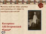 «Какая у ней на лице улыбка ангельская, а от лица-то как будто светится». Катерина А.Н. Островский «Гроза»