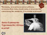 «По-моему, или всё или ничего. Жизнь за жизнь. Взял мою, отдай свою, и тогда уже без сожаленья, без возврата. А то лучше и не надо». Анна Одинцова Тургенев И.С. «Отцы и дети»