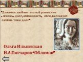 «Для меня любовь- это всё равно, что … жизнь… долг, обязанность, отсюда следует- любовь тоже долг». Ольга Ильинская И.А.Гончаров «Обломов»