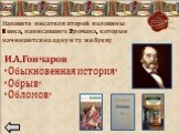 Назовите писателя второй половины 19 века, написавшего 3 романа, которые начинаются на одну и ту же букву. И.А. Гончаров «Обыкновенная история» «Обрыв» «Обломов»