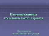 Ключевые аспекты последовательного перевода. Теоретически – методологический ракурс