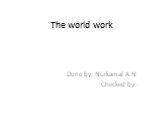 The world work. Done by: Nurkamal A.N Checked by:
