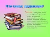 Рецензия - письменный разбор, отзыв, содержащий критическую оценку, предлагающий обязательный комментарий основных положений авторской мысли и элементы лингвистического анализа текста, предусматривающий логичное рассуждение и обобщенную аргументированную оценку пишущего. Что такое рецензия?