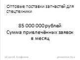 Оптовые поставки запчастей для спецтехники. 85 000 000 рублей Сумма привлечённых заявок в месяц
