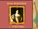 АННА ИОАНОВНА 1730-1740гг.
