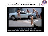 Спасибо за внимание…=). “A good leader knows when to delegate others and just watch”