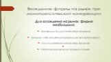 Вхождение фирмы на рынок при монополистической конкуренции. Для вхождения на рынок фирме необходимо: Производить конкурентоспособную продукцию; Привлечь к себе покупателей продукции уже действующих фирм; Усилить дифференциацию своей продукции; Обеспечить продвижение продукции на рынок.