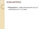 КОКСАРТРОЗ. Коксартроз – деформирующий артроз тазобедренного сустава.