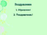 Поздравление 1. Обращение! 2. Поздравление.!