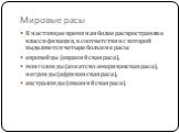 Мировые расы. В настоящее время наиболее распространена классификация, в соответствии с которой выделяются четыре большие расы: европейцы (евразийская раса), монголоиды (азиатско-американская раса), негроиды (африканская раса), австралоиды (океанийская раса).