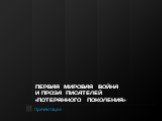 ПЕРВАЯ МИРОВАЯ ВОЙНА И ПРОЗА ПИСАТЕЛЕЙ «ПОТЕРЯННОГО ПОКОЛЕНИЯ». Презентация