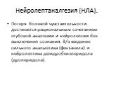 Нейролептаналгезия (НЛА). Потеря болевой чувствительности достигается рациональным сочетанием глубокой аналгезии и нейролепсии без выключения сознания. В/в введение сильного анальгетика (фентанила) и нейролептика дегидробензперидола (дроперидола).