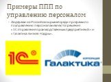 Примеры ППП по управлению персоналом. Лидерами на Российском рынке среди программ по поуправлению персоналом являются решения «1С:Управление производственным предприятием 8» и «Галактика: Бизнес-Кадры».