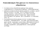 Классификация баз данных по технологии обработки. По технологии обработки данных базы данных подразделяются на централизованные и распределенные. Централизованная база данных хранится в памяти одной вычислительной системы. Если эта вычислительная система является компонентом сети ЭВМ, возможен распр