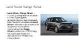 Land Rover Range Rover. Land Rover Range Rover — полноразмерный люксовый полноприводный внедорожник, выпускаемый британской компанией Land Rover. Является флагманской моделью компании. Производство Range Rover началось с 1970 года, сегодня выпускаются автомобили четвёртого поколения