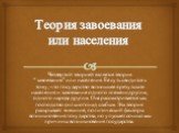 Теория завоевания или населения. Четвёртой теорией является теория “завоевание”или населения. Её суть сводится к тому, что государство возникшее в результате населения и завоевание одного племени другим, одного народа другим. Она рассматривается как господство сильного над слабым. Эта теория раскрыв