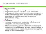 Дружелюбие доброжелательный настрой, чувство юмора соблюдение общечеловеческих норм поведения в ситуации перевода (в т.ч. аккуратность в одежде, вежливость, умение произвести приятное впечатление и т.д.). Гибкость готовность выполнить перевод в той области, в которой п. не специализируется,. НО: так