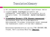 Translation Memory. МП, основанные на использовании параллельных текстов создание архива переводов, где хранятся уже переведенные предложения, как на исходном, так и на выходном языках, так называемый корпус переводных пар. Translation Memory (TM, Память переводов) – двуязычные базы часто встречающи