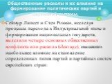 Сеймур Липсет и Стен Роккан, исследуя процессы перехода к Индустриальной эпохе и формирования национальных государств, выделили четыре основных общественных конфликта или раскола (cleavage), оказавших наибольшее влияние на становление определенных типов партий и партийных систем европейских стран: О