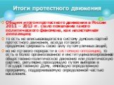 Общим итогом протестного движения в России 2011 – 2013 гг. стало появление такого политического феномена, как несистемная оппозиция, то есть не вписывающегося в систему думских партий протестного движения, всегда готового продемонстрировать свою силу путем уличных акций, но не готового перерасти в с