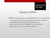 Рейтинг GAMMA GAMMA новый продукт Standard & Poor’s, созданный для инвесторов, вкладывающих средства в акции компаний на развивающихся рынках, и отражающий оценку нефинансовых рисков, связанных с покупкой таких акций