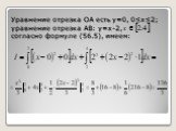Уравнение отрезка OA есть y=0, 0≤x≤2; уравнение отрезка AB: y=x-2, согласно формуле (56.5), имеем: