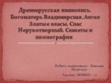 Работу выполнила: Люкина Надежда Группа: ПОИСО - 11. Древнерусская иконопись. Богоматерь Владимирская. Ангел Златые власы. Спас Нерукотворный. Сюжеты и иконография.