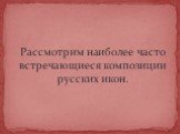 Рассмотрим наиболее часто встречающиеся композиции русских икон.