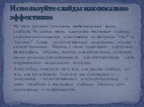 На этом рисунке показаны всевозможные виды слайдов. На самом верху находятся текстовые слайды, которые используются для ответов на вопросы "что?" и "почему?". Слева - количественные диаграммы, справа - концептуальные. Наряду с ними существуют картинки, фотографии, образы, модели 