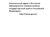 Электронный адрес в Интернет официального сервера органов государственной власти Российской Федерации: http://www.gov.ru/