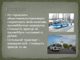 Из городского общественного транспорта сохранилось лишь несколько троллейбусных маршрутов. Стоимость проезда на троллейбусе составляет 12 рублей. Остальной транспорт – коммерческий. Стоимость проезда та же. Транспорт