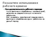 Продолжительность рабочего периода число фактически отработанных человеко-дней, деленное на среднесписочную численность работников. Этот показатель характеризует среднее время, фактически отработанное одним работником за данный период. Показатели использования рабочего времени