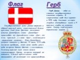 Государственный флаг Дании окрашен в единый красный цвет, пересекаемый белым крестом. Свой флаг датчане называют флагом Даннеброга. Слово «Даннеброг» происходит от фризийского слова «Дан», то есть «красный», и слова «брог», означающего «окрашенное полотно». Флаг Даннеброга впервые появился у датчан 