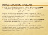 Пусть f(x) определена на (a,x0) .Число А1является левым пределом функции f(x) при x, стремящемся к x0слева lim ?→ ? 0 −0 ?(?) = ? 1 если для любого положительного числа ε найдется такое положительное число δ, зависящее от ε, что для всех x ∈ (a,x0), удовлетворяющих неравенству ? 0 −?