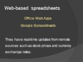 Web-based spreadsheets. Office Web Apps Google Spreadsheets They have real-time updates from remote sources such as stock prices and currency exchange rates.