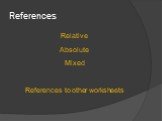 References. Relative Absolute Mixed References to other worksheets