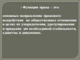 Функции права – это основные направления правового воздействия на общественные отношения в целях их упорядочения, урегулирования и придания им необходимой стабильности, единства и динамизма.