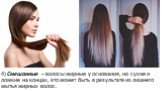 4) Смешанные – волосы жирные у основания, но сухие и ломкие на концах, это может быть в результате из лишнего мытья жирных волос.