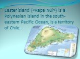 Easter island («Rapa Nui») is a Polynesian island in the south-eastern Pacific Ocean, is a territory of Chile.