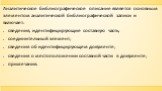 Аналитическое библиографическое описание является основным элементом аналитической библиографической записи и включает: сведения, идентифицирующие составную часть; соединительный элемент; сведения об идентифицирующем документе; сведения о местоположении составной части в документе; примечания.