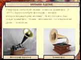 В квартирах любителей музыки появился граммофон. В 1877 г. Эдисон изобрёл фонограф — аппарат, воспроизводящий речь человека. На его основе и был создан граммофон. Музыка записывалась на специальные диски — пластинки. МУЗЫКА В ДОМЕ Граммофон Фонограф Эдисона