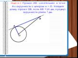 Задача 3: Прямая АВ – касательная в точке А к окружности с центром в т .О. Найдите длину отрезка ОВ, если АВ = 24 дм, а радиус окружности равен 7 дм.